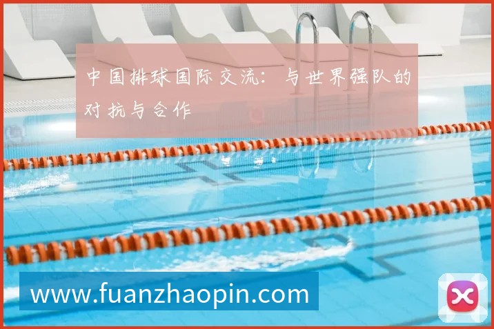 中国排球国际交流：与世界强队的对抗与合作