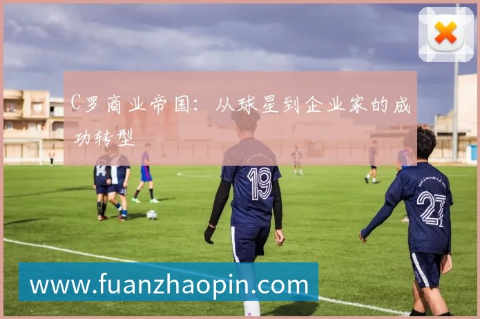 C罗商业帝国：从球星到企业家的成功转型