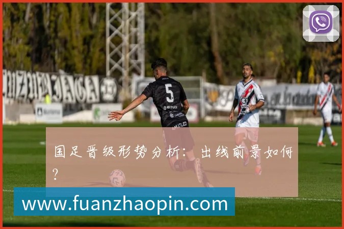 国足晋级形势分析：出线前景如何？